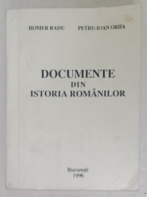 DOCUMENTE DIN ISTORIA ROMANILOR de HOMER RADU si PETRU - IOAN ORHA , 1996 , DEDICATIE * , PREZINTA URME DE UZURA SI DE INDOIRE foto