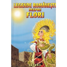 Antonia Popescu - Legende romanesti despre flori. Cu ilustratii de Adrian Barbu