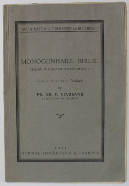 MONOGENISMUL BIBLIC - STUDIU DOGMATICO - APOLOGETIC , TEZA DE DOCTORAT IN TEOLOGIE de PR. GH. F. CIAUSANU , 1931