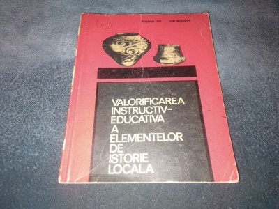 TEODOR GAL - VALORIFICAREA INSTRUCTIV EDUCATIVA A ELEMENTELOR DE ISTORIE LOCALA foto