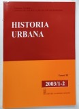 HISTORIA URBANA, editata de COMISIA DE ISTORIE A ORASELOR DIN ROMANIA , TOMUL XI , 2003 / 1-2