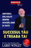 Succesul tau e treaba ta! - Editura Business Tech, Larry Winget