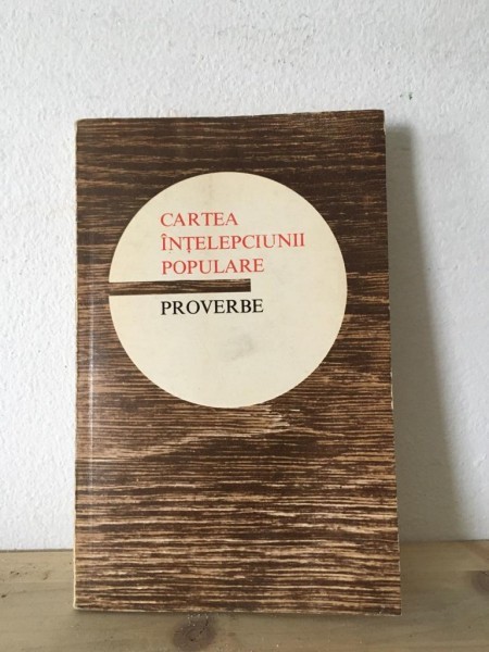 Cartea Intelepciunii Populare - Proverbe