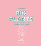 Little Book, Big Plants: Bring the Outside in with 45 Friendly Giants
