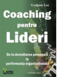 Coaching pentru lideri - De la dezvoltarea personala la performanta organizationala - Graham Lee