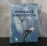 Caroline Myss &ndash; Sfidează gravitația