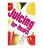 Caroline Wheater - Juicing for Health - 110721