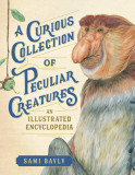 A Curious Collection of Peculiar Creatures: An Illustrated Encyclopedia