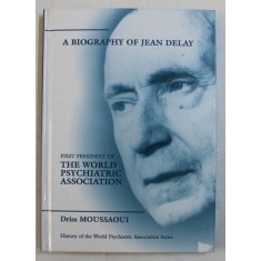 A BIOGRAPHY OF JEAN DELAY , FIRST PRESIDENT OF THE WORLD PSYCHIATRIC ASSOCIATION by DRISS MOUSSAOUI , 2002