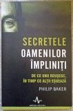SECRETELE OAMENILOR IMPLINITI. DE CE UNII REUSESC, IN TIMP CE ALTII ESUEAZA-PHILIP BAKER-271235