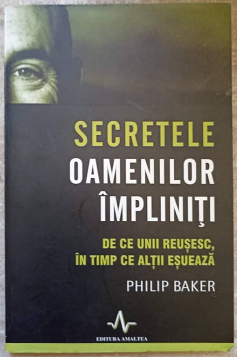 SECRETELE OAMENILOR IMPLINITI. DE CE UNII REUSESC, IN TIMP CE ALTII ESUEAZA-PHILIP BAKER-271235