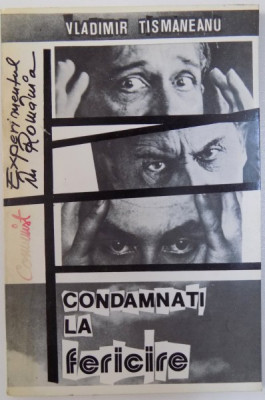CONDAMNATI LA FERICIRE : EXPERIMENTUL COMUNIST IN ROMANIA de VLADIMIR TISMANEANU , 1991 foto