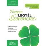 Hogyan legy&eacute;l szerencs&eacute;s? - 13 eredm&eacute;nyes m&oacute;dszer &eacute;s mindennapi alkalmaz&aacute;suk - Max Gunther