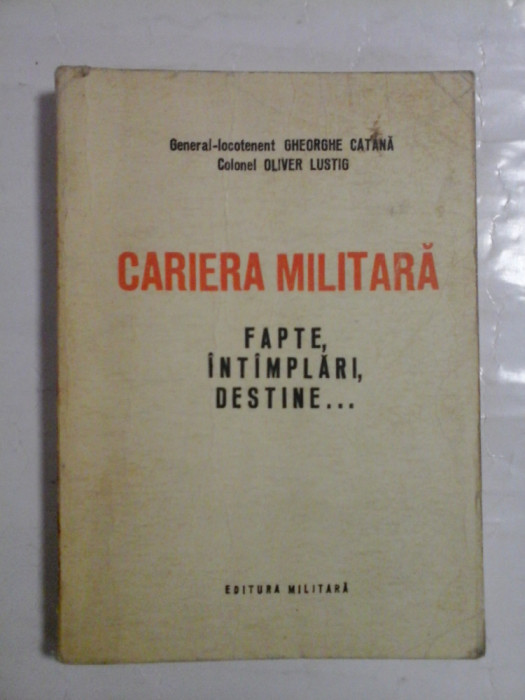 CARIERA MILITARA * FAPTE, INTIMPLARI, DESTINE...- Gh. CATANA / Oliver LUSTIG
