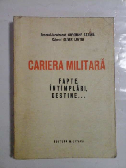 CARIERA MILITARA * FAPTE, INTIMPLARI, DESTINE...- Gh. CATANA / Oliver LUSTIG