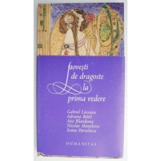 Povesti de dragoste la prima vedere &ndash; Gabriel Liiceanu, Adriana Bittel, Ana Blandiana, Nicolae Manolescu, Ioana Parvulescu