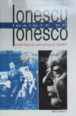 Ionescu inainte de Ionesco. Portretul artistului tanar - Alexandra Hamdan ($E145) foto
