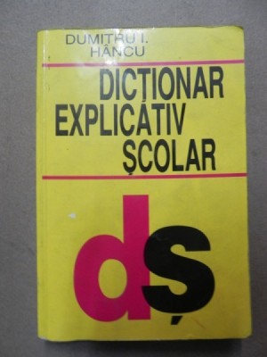 DICTIONAR EXPLICATIV SCOLAR-DUMITRU I. HANCU foto
