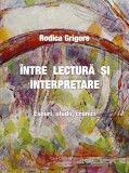 Intre lectura si interpretare. Eseuri, studii, cronici | Rodica Grigore, Casa Cartii de Stiinta