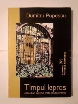 Dumitru Popescu - Timpul lepros: jurnalul unui deținut politic postdecembrist foto