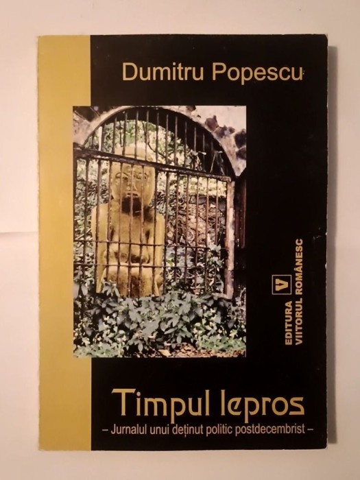 Dumitru Popescu - Timpul lepros: jurnalul unui deținut politic postdecembrist