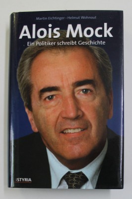 ALOIS MOCK - EIN POLITIKER SCHREIBT GESCHISCHTE von MARTIN EICHTINGER und HELMUT WOHNOUT , 2008 , DEDICATIE * foto