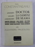 DOCTOR LA OAMENI DE SEAMA - AMINTIRI , EVOCARI , COMEMORARI de MIHAIL CONSTANTINEANU , 2000