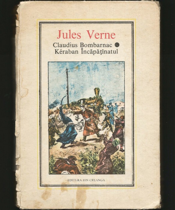 Claudius Bombarnac * Kerban &Icirc;ncăpăț&acirc;natul - Jules Verne, Aventuri Orient Călătorie Tren Transcaspiana Literatură Clasică Personaje Excentrice