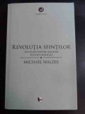 Revolutia Sfintilor - Michael Walzer ,547190