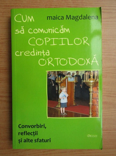 Maica Magdalena - Cum sa comunicam copiilor credinta ortodoxa