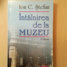 Întâlnirea de la muzeu - Ion C. Stefan - cu dedicație si autograf