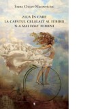 Ziua in care la capatul celalalt al iubirii n-a mai fost nimeni - Ioana Chicet-Macoveiciuc