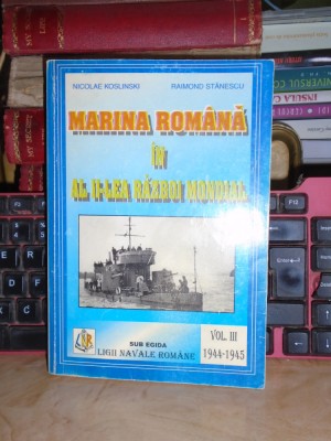 NICOLAE KOSLINSKI - MARINA ROMANA IN AL II-LEA RAZBOI MONDIAL * VOL. III , 1998* foto