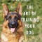 The Art of Training Your Dog: How to Gently Teach Good Behavior Using an E-Collar