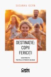 Cumpara ieftin Destinație: copii fericiți. Ghid practic pentru a fi părinți mai buni
