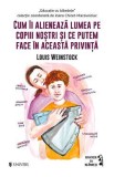 Cum ii alieneaza lumea pe copiii nostri si ce putem face in aceasta privinta - Louis Weinstock