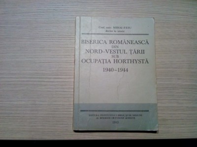 BISERICA ROMANEASCA DIN NORD-VESTUL TARII SUB OCUPATIA HORTHYSTA - 1940-1944 Mihai Fatu - 1985, 240 p. foto