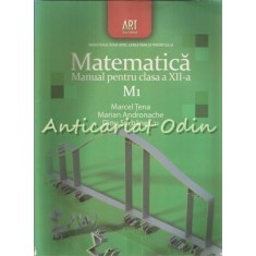 Matematica. Manual Pentru Clasa a XII-a. M1 - Marcel Tena, Marian Andronache