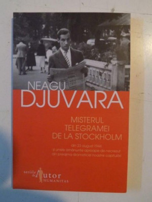 MISTERUL TELEGRAMEI DE LA STOCKHOLM DIN 23 AUGUST 1944 SI UNELE AMANUNTE APROAPE DE NECREZUT DIN PREAJMA DRAMATICEI NOASTRE CAPITULARI de NEAGU DJUVAR foto