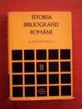 ISTORIA BIBLIOGRAFIEI ROMANE de B. THEODORESCU , Bucuresti 1972