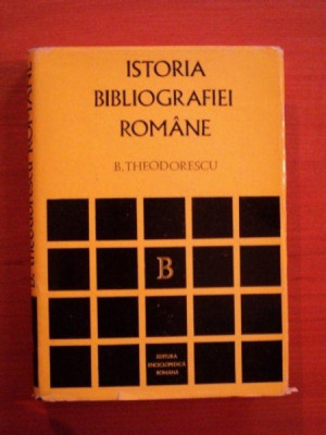 ISTORIA BIBLIOGRAFIEI ROMANE de B. THEODORESCU , Bucuresti 1972 foto