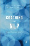 Coaching cu NLP. Cum sa fii un coach de succes - Editia a III-a - Editura Curtea Veche