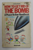 HOW TO GET RID OF THE BOMB - A PEACE ACTION HANDBOOK by GAVIN SCOTT , 1982