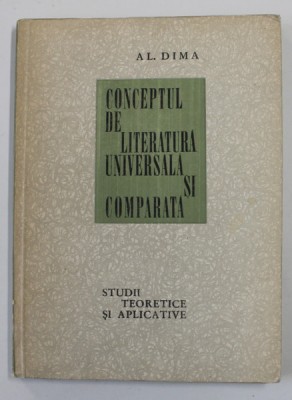CONCEPTUL DE LITERATURA UNIVERSALA SI COMPARATA - STUDII TEORETICE SI APLICATIVE de AL. DIMA , 1967 foto