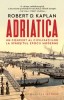 Adriatica. Un concert al civilizațiilor la sf&acirc;rșitul epocii moderne &ndash; Robert D. Kaplan - Carte Istorie
