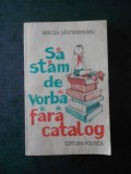 MIRCEA SANTIMBREANU - SA STAM DE VORBA FARA CATALOG