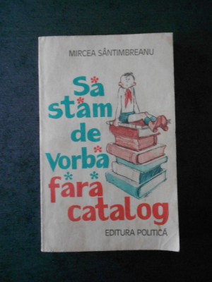 MIRCEA SANTIMBREANU - SA STAM DE VORBA FARA CATALOG foto