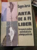 Eugen Jurca - Arta de a fi liber. Persoana &icirc;n analiza existențială și &icirc;n psihologia pastorală