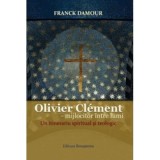 Olivier Clement - mijlocitor intre lumi. Un itinerariu spiritual si teologic - Franck Damour