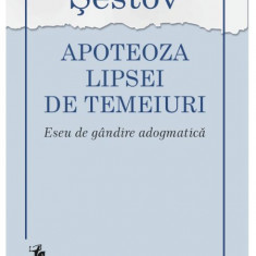 Apoteoza lipsei de temeiuri. Eseu de gandire adogmatica – Lev Sestov